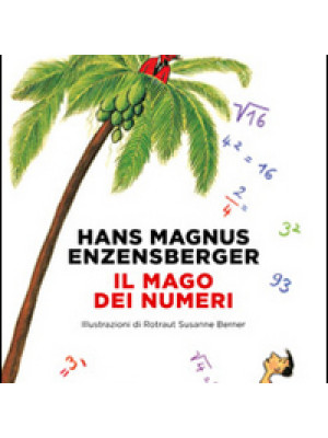 Il mago dei numeri. Un libro da leggere prima di addormentarsi, dedicato a chi ha paura della matematica. Ediz. illustrata