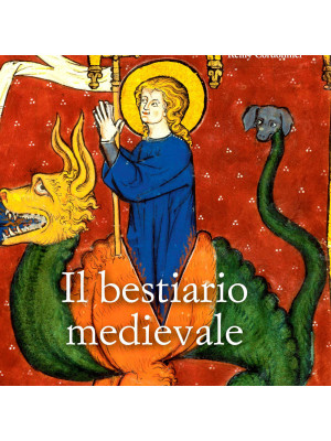 Il bestiario medievale. Ediz. a colori