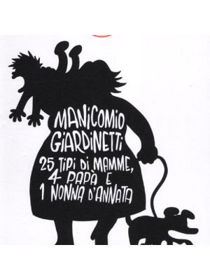 Manicomio giardinetti. 25 tipi di mamme, 4 papà e 1 nonna d'annata