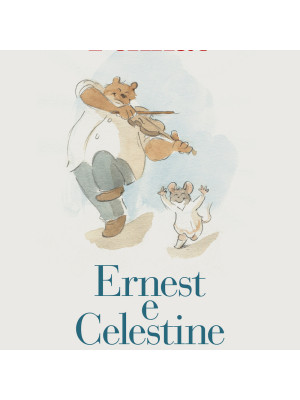 Ernest e Celestine. Ediz. illustrata