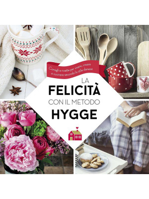 La felicità con il metodo Hygge. Consigli e ricette per vivere, creare e cucinare secondo lo stile danese