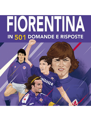 La storia della grande Fiorentina in 501 domande e risposte