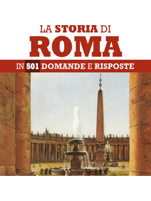 La storia di Roma in 501 domande e risposte