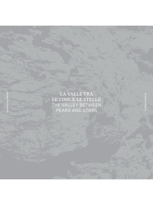 La valle tra le cime e le stelle-The valley between peaks and stars. Ediz. illustrata