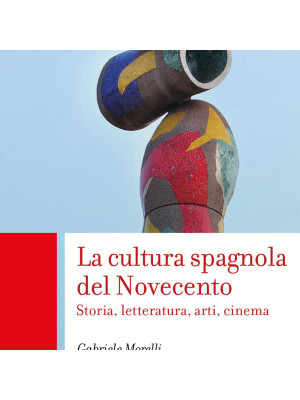 La cultura spagnola del Novecento. Storia, letteratura, arti, cinema