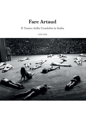 Fare Artaud. Il Teatro della Crudeltà in Italia (1935-1970)