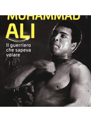 Muhammad Ali. Il guerriero che sapeva volare