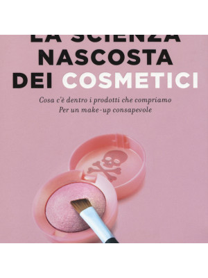 La scienza nascosta dei cosmetici. Cosa c'è dentro i prodotti che compriamo. Per un make-up consapevole