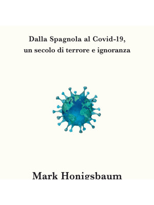 Pandemie. Dalla Spagnola al Covid-19, un secolo di terrore e ignoranza