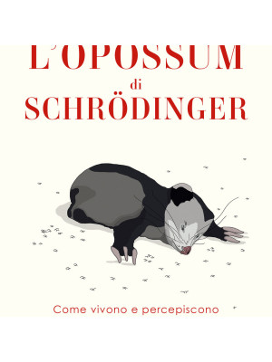 L'opossum di Schrödinger. Come vivono e percepiscono la morte gli animali