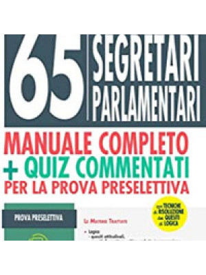 Concorso 65 segretari parlamentari. Manuale completo + quiz commentati per la prova selettiva. Con software di simulazione