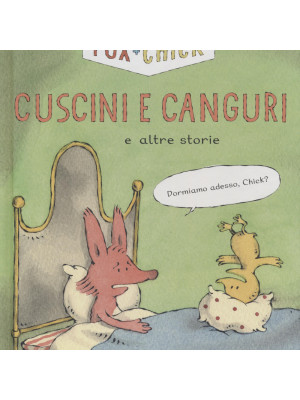 Cuscini e canguri e altre storie. Fox + Chick. Ediz. a colori