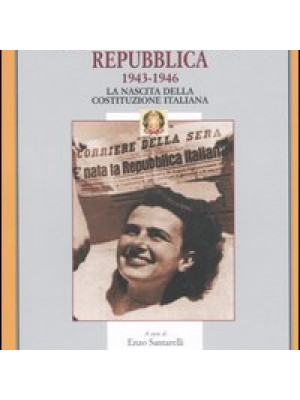 Dalla monarchia alla Repubblica 1943-1946. La nascita della Costituzione italiana