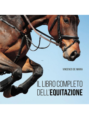 Il libro completo dell'equitazione. L'allenamento e i diversi tipi di monta