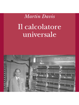 Il calcolatore universale. Da Leibniz a Turing