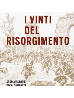 I vinti del Risorgimento. Storia e storie di chi combatté per i Borbone di Napoli. Nuova ediz.