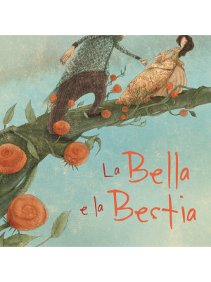 La Bella e la Bestia dal racconto di Jeanne-Marie Leprince de Beaumount. Ediz. a colori