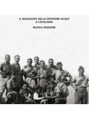 Italiani dovete morire. Il massacro della divisione Acqui a Cefalonia. Nuova ediz.