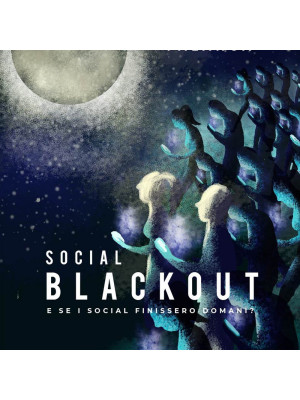 Social blackout. E se i social finissero domani?