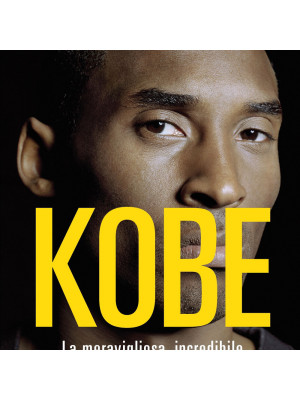 Kobe. La meravigliosa, incredibile e tragica storia del Black Mamba