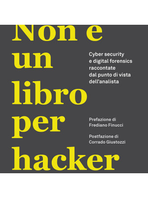 Non è un libro per hacker. Cyber security e digital forensics raccontate dal punto di vista dell'analista