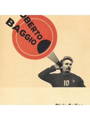 Roberto Baggio. Divin codino