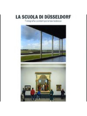 La Scuola di Dusseldorf. Fotografia contemporanea tedesca. Ediz. illustrata