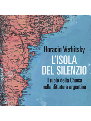 L'isola del silenzio. Il ruolo della Chiesa nella dittatura argentina