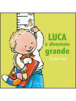 Luca è diventato grande. Ediz. illustrata