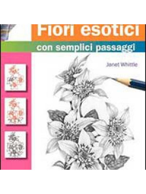Come disegnare fiori esotici con semplici passaggi. Ediz. illustrata