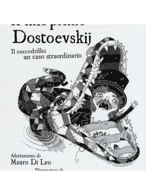 Il mio primo Dostoevskij. Il coccodrillo: un caso straordinario. Ediz. illustrata