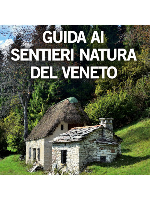 Guida ai sentieri natura del Veneto. Ediz. illustrata