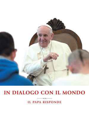 In dialogo con il mondo. Il Papa risponde