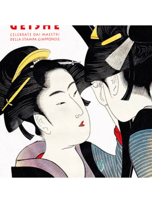 Geishe celebrate dai maestri della stampa giapponese. Ediz. a colori