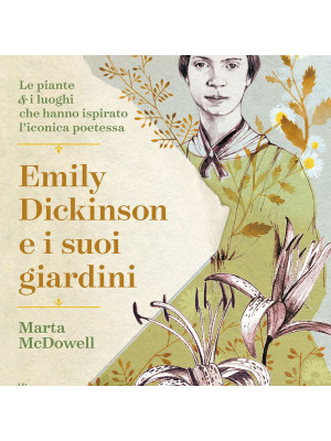 Emily Dickinson e i suoi giardini. Le piante e i luoghi che hanno ispirato l'iconica poetessa