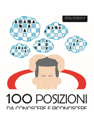 L'ABC degli scacchi. 100 posizioni da conoscere e riconoscere. Esercizi istruttivi per allenare la tua mente