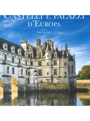 Castelli e palazzi d'Europa. Ediz. illustrata