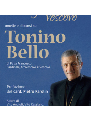 «Caro fratello vescovo». Omelie e discorsi su don Tonino Bello di Papa Francesco, cardinali, arcivescovi e vescovi