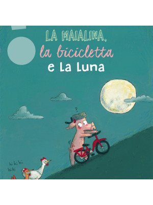 La maialina, la bicicletta e la luna. Ediz. a colori