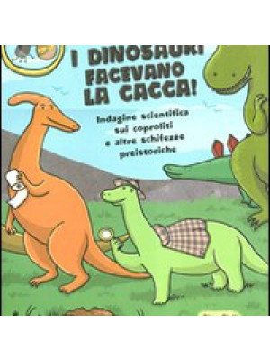 Anche i dinosauri facevano la cacca! Indagine scientifica sui caproliti e altre schifezze preistoriche. Libro pop-up. Ediz. illustrata