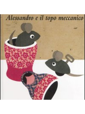 Alessandro e il topo meccanico. Ediz. illustrata
