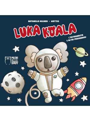 Luka Koala. L'astronauta e altri personaggi. Ediz. a colori