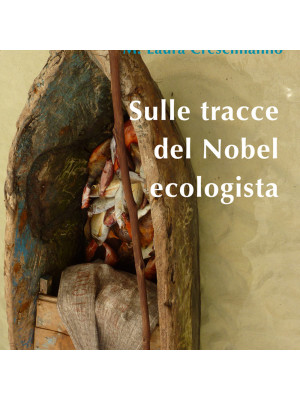 Sulle tracce del Nobel ecologista. Nuova ediz.