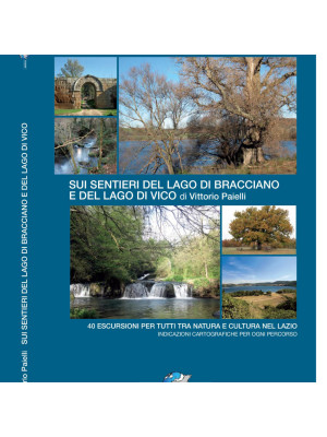 Sui sentieri del lago di Bracciano e del lago di Vico. 40 escursioni per tutti tra natura e cultura nel Lazio