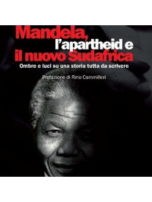 Mandela, l'apartheid e il nuovo Sudafrica. Ombre e luci su una storia tutta da scrivere