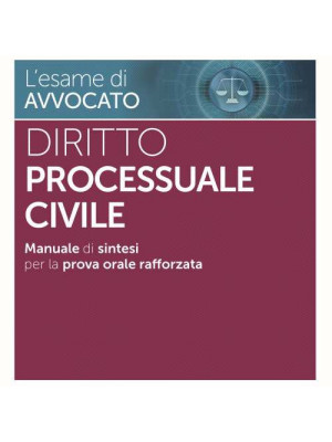 L'esame di avvocato. Diritto processuale civile. Manuale di sintesi per la prova orale rafforzata