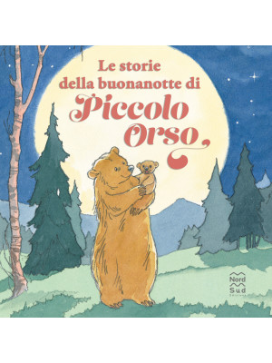 Le storie della buonanotte di piccolo orso. Ediz. a colori