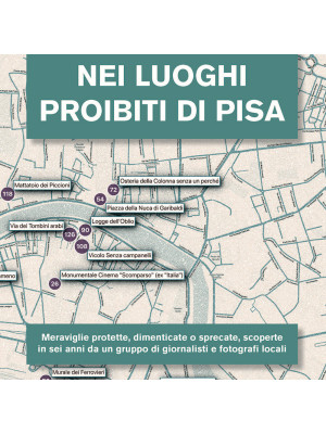 Nei luoghi proibiti di Pisa. Ediz. illustrata