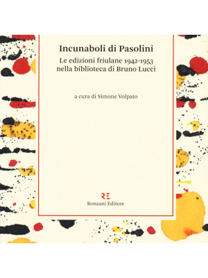 Incunaboli di Pasolini. Le edizioni friulane 1942-1953 nella biblioteca di Bruno Lucci