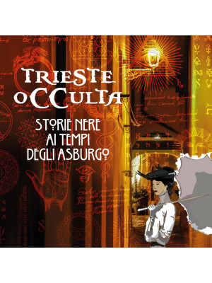 Trieste occulta. Storie nere ai tempi degli asburgo